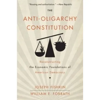 The Anti-Oligarchy Constitution - Fishkin, Joseph; Forbath, William E. [EN] (2024, Brožovaná, Harvard University Press)