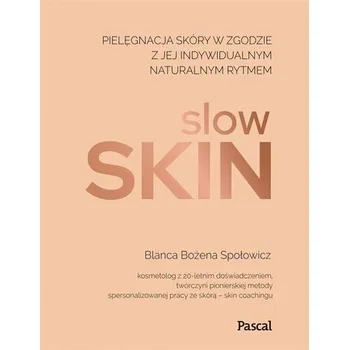 Slow skin. Pielęgnacja skóry w zgodzie z jej .. - Blanca Bożena Społowicz