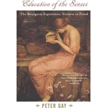 Education of the Senses: The Bourgeois Experience: Victoria to Freud – Peter Gay (EN)
