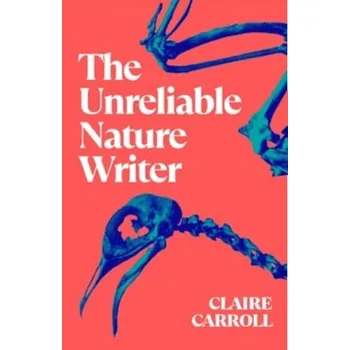 The Unreliable Nature Writer - Carroll, Claire