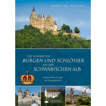 Die schönsten Burgen und Schlösser auf der Schwäbischen Alb - Hild, Katharina