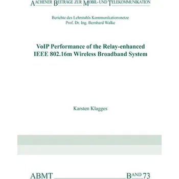Technika VoIP Performance of the Relay-enhanced IEEE 802.16m Wireless Broadband System - Klagges, Dr Karsten, Ph.D.