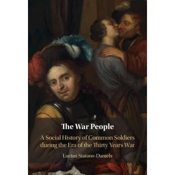 Populárně naučná literatura pro dospělé The War People: A Social History of Common Soldiers during the Era of the Thirty Years War – Lucian Staiano-Daniels (EN)