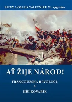 Ať žije národ!: Francouzská revoluce 2: Bitvy a osudy válečníků XI. 1795-1801 - Jiří Kovařík (2024, pevná)