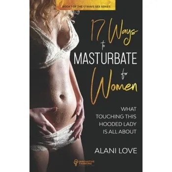 Cizojazyčná kniha 17 Ways to Masturbate - For Women: What Touching This Hooded Lady Is All About – Alani Love (EN)