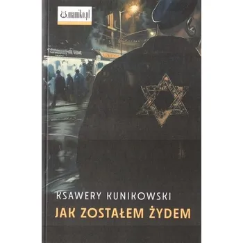 Jak zostałem Żydem - Ksawery Kunikowski