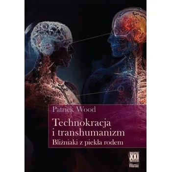 Technokracja i transhumanizm. Bliźniaki z piekła.. - Wood, Phyllis; McDonnell, Patrick