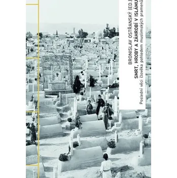 Bronislav Ostřanský: Smrt, hroby a záhrobí v islámu - Poslední věci člověka pohledem muslimských pramenů Bronislav Ostřanský: Smrt, hroby a záhrobí v islámu - Poslední věci člověka pohledem muslimských pramenů