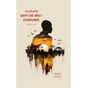 Nachhaltig geht die Welt zugrunde - Buntzel, Rudolf [DE] (2024, Firma, BoD - Books on Demand)