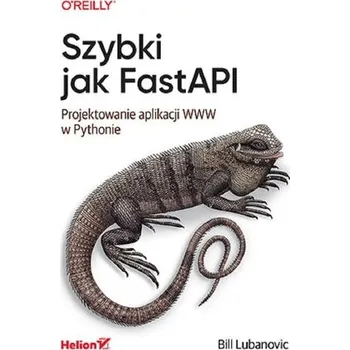 Technika Szybki jak FastAPI. Projektowanie aplikacji WWW w Pythonie - Lubanovic, Bill