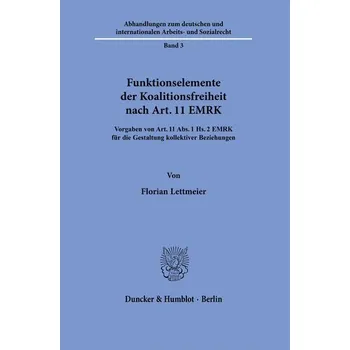 Funktionselemente der Koalitionsfreiheit nach Art. 11 EMRK. - Lettmeier, Florian