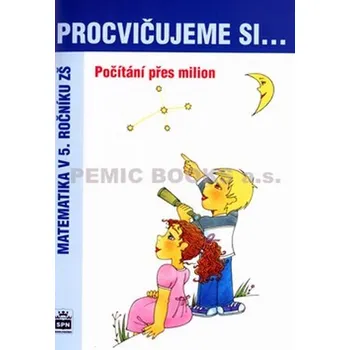Matematika Procvičujeme si...Počítání přes milion (5.ročník) - Michaela Kaslová