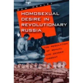 Homosexual Desire in Revolutionary Russia: The Regulation of Sexual and Gender Dissent – Dan Healey (EN)