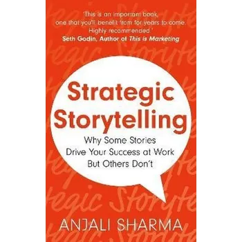 Strategic Storytelling: Why Some Stories Drive Your Success at Work But Others Don´t - Sharma Anjali