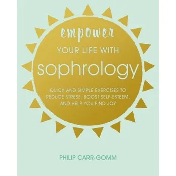 Empower Your Life with Sophrology - Philip Carr-Gomm