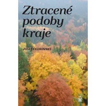 Ztracené podoby kraje - Josef Čelikovský