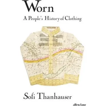 Populárně naučná literatura pro dospělé Sofi Thanhauser - Worn: A People's History of Clothing – Sofi Thanhauser (EN)