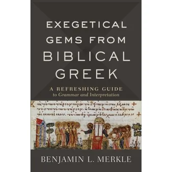 Exegetical Gems from Biblical Greek - Merkle, Benjamin L.