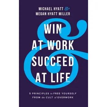 Win at Work and Succeed at Life - Hyatt Michael