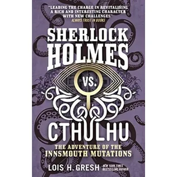 Sherlock Holmes vs. Cthulhu: The Adventure of the Innsmouth Mutations - Gresh, Lois H.