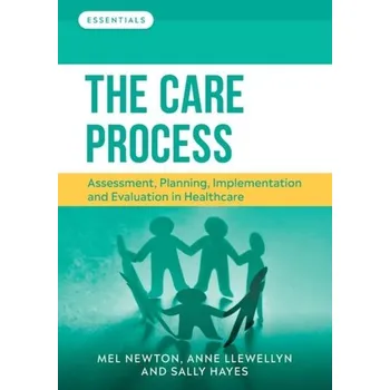The Care Process - Newton, Melanie (Senior lecturer, School of Health and Social Care, Teesside University); Llewellyn, Anne (Deputy Direct