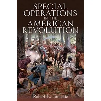 Special Operations in the American Revolution - Tonsetic, Robert L.