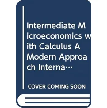Intermediate Microeconomics with Calculus A Modern Approach International Student Edition + Workouts in Intermediate Mic - Varian Hal R.
