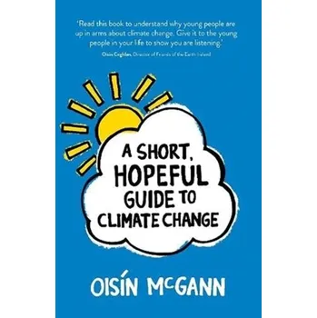 A Short, Hopeful Guide to Climate Change - McGann, Oisin