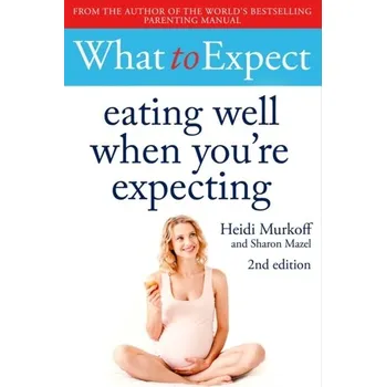 What to Expect: Eating Well When You're Expecting 2nd Edition - Murkoff, Heidi