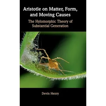 Aristotle on Matter, Form, and Moving Causes - Henry, Devin (University of Western Ontario)