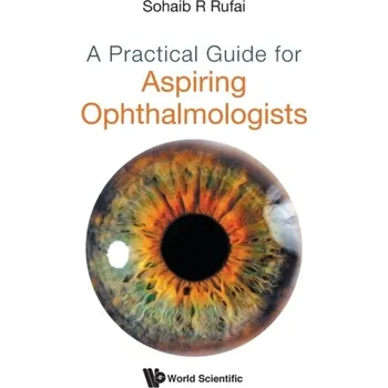 Practical Guide For Aspiring Ophthalmologists, A - Rufai, Sohaib R (Great Ormond Street Hospital, Uk)