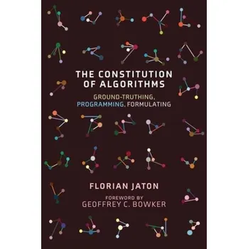 Technika The Constitution of Algorithms - Jaton, Florian; Bowker, Geoffrey C.