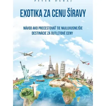 Literární cestopis Exotika za cenu Šíravy - Peter Dubaj