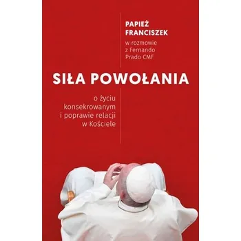 SIŁA POWOŁANIA O ŻYCIU KONSEKROWANYM I POPRAWIE RELACJI W KOŚCIELE - PAPIEŻ FRANCISZEK,PRADO FERNANDO