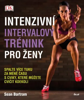 Intenzivní intervalový trénink pro ženy: Spalte více tuku za méně času s cviky, které můžete cvičit kdekoli - Sean Bartram (2016, brožovaná)