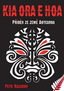 Literární cestopis Kia Ora E Hoa – Petr Nazarov (2018, vázaná)