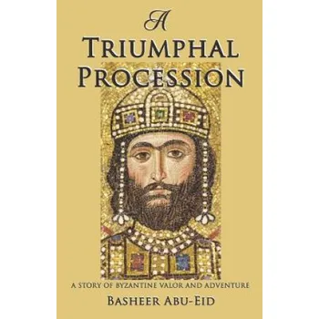 Cizí jazyk A Triumphal Procession: A Story of Byzantine Valor and Adventure – Basheer Abu-Eid (EN)