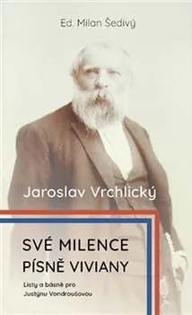 Poezie Jaroslav Vrchlický: Své milence, písně Viviany: Listy a básně pro Justýnou Vondroušovou - Milan Šedivý (2020, pevná)