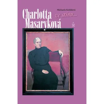 Literární biografie Charlotta Masaryková ve stínu... - Michaela Košťálová (2016, pevná)
