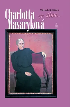 Literární biografie Charlotta Masaryková ve stínu... - Michaela Košťálová (2016, pevná)