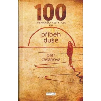 100 nejkratších cest k Tobě: příběh duše - Petr Casanova (2017, pevná)