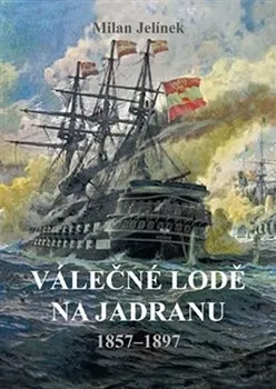 Válečné lodě na Jadranu 1857-1897 - Milan Jelínek (2020, pevná)