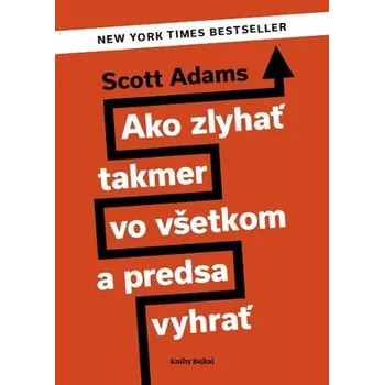 Ako zlyhať takmer vo všetkom a predsa vyhrať - Scott Adams