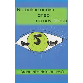 Poezie Na bělmu očním aneb na neviděnou - Drahomíra Holmannová