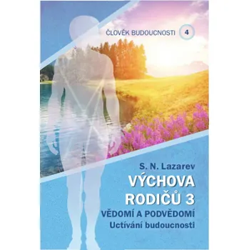 Člověk budoucnosti 4 Výchova rodičů 3 - S.N. Lazarev