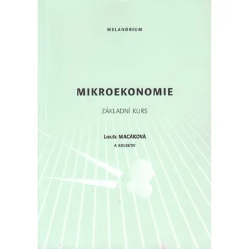 Mikroekonomie: Základní kurs - Libuše Macáková a kol. (2009, brožovaná)
