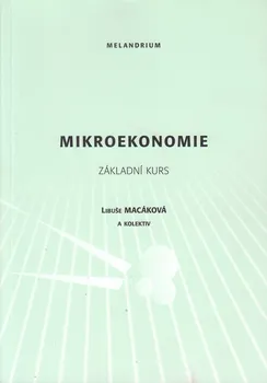 Mikroekonomie: Základní kurs - Libuše Macáková a kol. (2009, brožovaná)