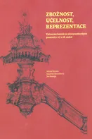 Zbožnost, účelnost, reprezentace: Zařizování kostelů na schwarzenberských panstvích v 17. a 18. století - Kateřina Horníčková a kol. (2020, pevná)