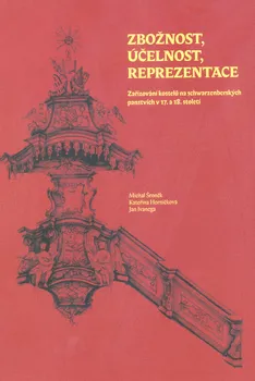 Cestování Zbožnost, účelnost, reprezentace: Zařizování kostelů na schwarzenberských panstvích v 17. a 18. století - Kateřina Horníčková a kol. (2020, pevná)