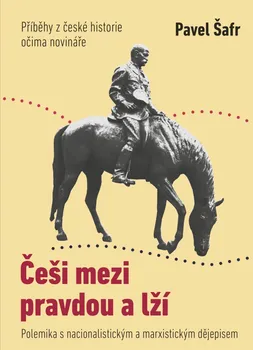 kniha Češi mezi pravdou a lží: Příběhy českých dějin očima novináře - Pavel Šafr (2020, brožovaná)